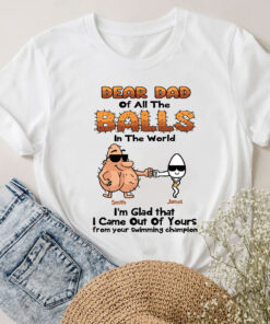Dear Dad Of All The Balls In The World I'm Glad I Came Out Of Yours - Personalized Father T-shirt and Hoodie