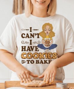 I Can't I Have Cookies To Bake - Personalized Baking T-shirt and Hoodie