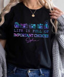Life Is Full Of Important Choice - Personalized Photography T-shirt and Hoodie