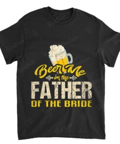 Beer Me Im The Father T-Shirt Bride Wedding Daddy Dad