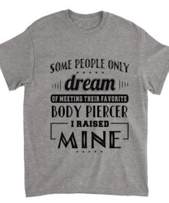 I Raised Mine Mom Dad Body Piercer T-shirt Men Women Gift